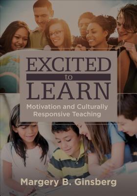 Excited to Learn: Motivation and Culturally Responsive Teaching by Ginsberg, Margery B.