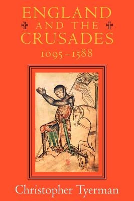 England and the Crusades, 1095-1588 by Tyerman, Christopher