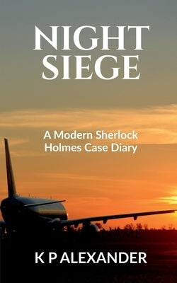 Night Siege: A Modern Sherlock Holmes Case Diary by K P Alexander