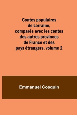 Contes populaires de Lorraine, comparés avec les contes des autres provinces de France et des pays étrangers, volume 2 by Cosquin, Emmanuel