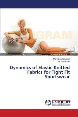 Dynamics of Elastic Knitted Fabrics for Tight Fit Sportswear by Senthilkumar, Mani