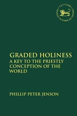 Graded Holiness: A Key to the Priestly Conception of the World by Jenson, Philip Peter