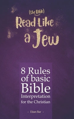 Read Like a Jew: 8 Rules of Basic Bible Interpretation for the Christian by Bar, Eitan