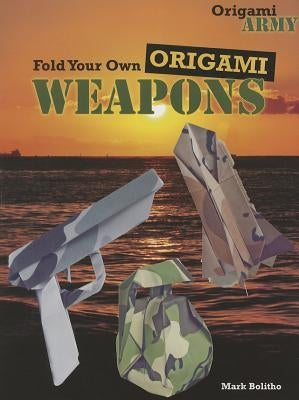 Fold Your Own Origami Weapons by Bolitho, Mark