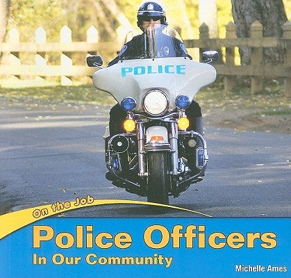 Police Officers in Our Community by Ames, Michelle