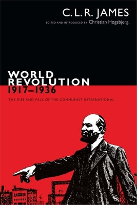 World Revolution, 1917-1936: The Rise and Fall of the Communist International by James, C. L. R.