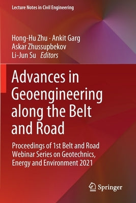 Advances in Geoengineering Along the Belt and Road: Proceedings of 1st Belt and Road Webinar Series on Geotechnics, Energy and Environment 2021 by Zhu, Hong-Hu