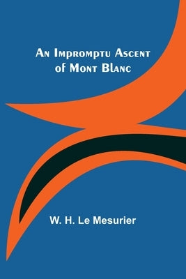 An Impromptu Ascent of Mont Blanc by H. Le Mesurier, W.