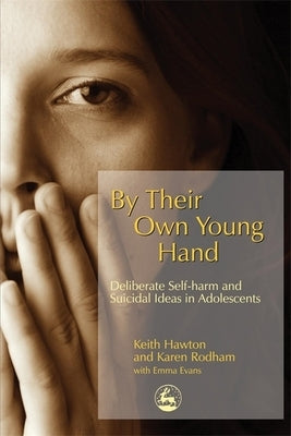 By Their Own Young Hand: Deliberate Self-Harm and Suicidal Ideas in Adolescents by Hawton, Keith