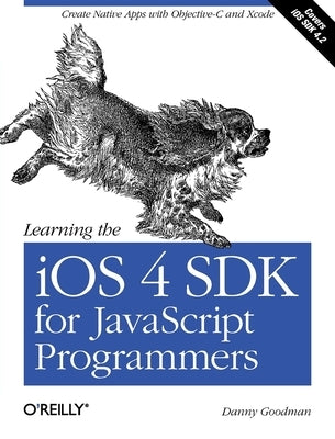 Learning the IOS 4 SDK for JavaScript Programmers: Create Native Apps with Objective-C and Xcode by Goodman, Danny