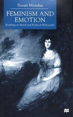 Feminism and Emotion: Readings in Moral and Political Philosophy by Mendus, S.