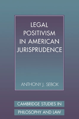 Legal Positivism in American Jurisprudence by Sebok, Anthony