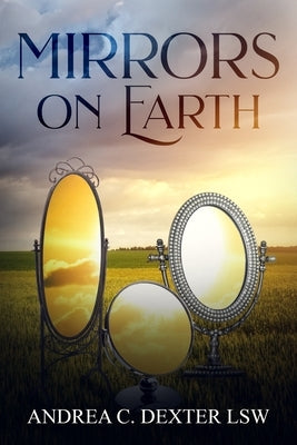 Mirrors On Earth: Reflecting God's Glory by Dexter, Andrea C.