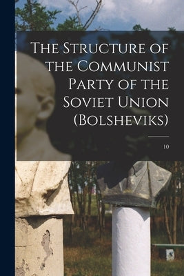 The Structure of the Communist Party of the Soviet Union (Bolsheviks); 10 by Anonymous