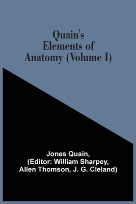 Quain'S Elements Of Anatomy (Volume I) by Quain, Jones