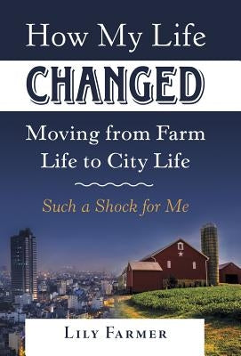 How My Life Changed Moving from Farm Life to City Life: Such a Shock for Me by Farmer, Lily