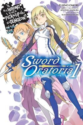 Is It Wrong to Try to Pick Up Girls in a Dungeon? on the Side: Sword Oratoria, Vol. 1 (Light Novel) by Omori, Fujino