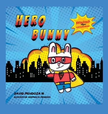 Hero Bunny: Bringing Hope Everywhere by Mendoza, David