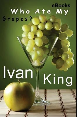 ebooks: Who Ate My Grapes? [Free ebooks] by King, Ivan