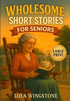 Wholesome Short Stories for Seniors: Inspirational Tales of Friendship, Kindness, and Everyday Joy by Wingstone, Lola