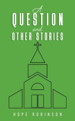 A Question and Other Stories by Robinson, Hope