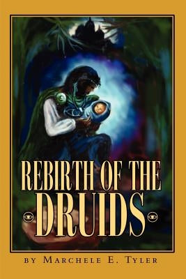 Rebirth of the Druids by Tyler, Marchele E.