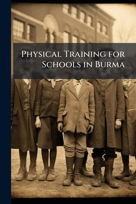 Physical Training for Schools in Burma by Anonymous