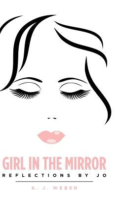 Girl in the Mirror: Reflections by Jo by Weber, K. J.