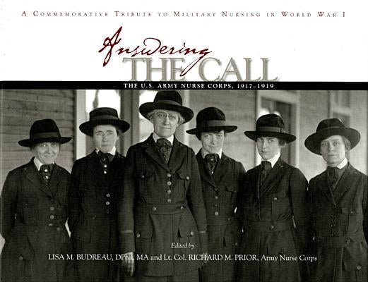 Answering the Call: The U.S. Army Nurse Corps, 1917-1919: A Commemorative Tribute to Military Nursing in World War I by Budreau, Lisa M.