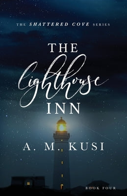 The Lighthouse Inn: Shattered Cove Series Book 4 by Kusi, A. M.