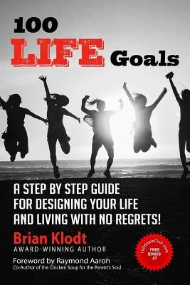 100 Life Goals: A Step by Step Guide for Designing Your Life and Living with No Regrets! by Aaron, Raymond