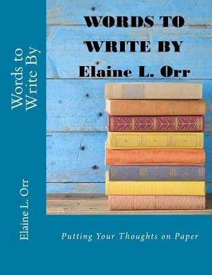 Words to Write By: Putting Your Thoughts on Paper by Orr, Elaine L.