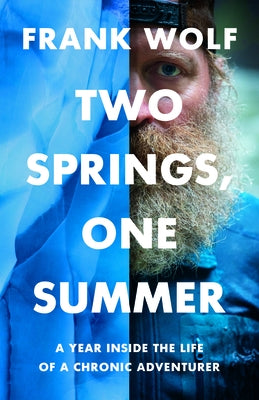 Two Springs, One Summer: A Year Inside the Life of a Chronic Adventurer by Wolf, Frank