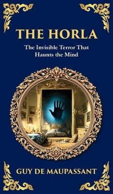 The Horla: A Terrifying Tale of Invisible Evil and Mental Deterioration (Deluxe Hardbound Edition) by Maupassant, Guy De