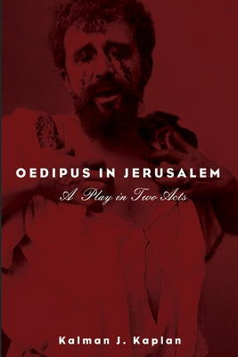Oedipus in Jerusalem: A Play in Two Acts by Kaplan, Kalman J.