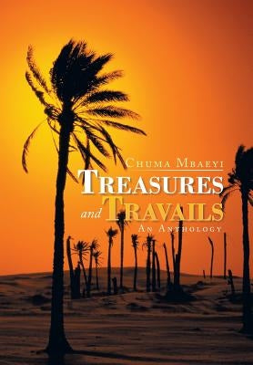 Treasures and Travails: An Anthology by Mbaeyi, Chuma