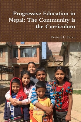 Progressive Education in Nepal: The Community is the Curriculum by Bruce, Bertram C.