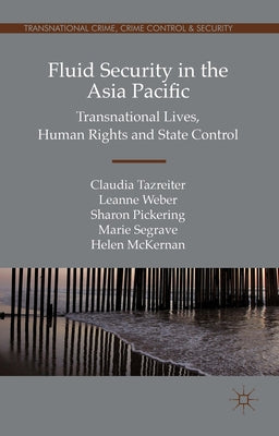 Fluid Security in the Asia Pacific: Transnational Lives, Human Rights and State Control by Tazreiter, Claudia