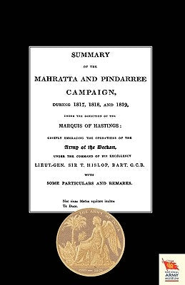 Summary of the Mahratta and Pindarree Campaign During 1817, 1818, and 1819. by Anon