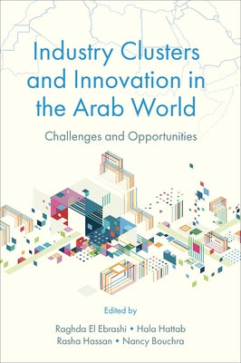 Industry Clusters and Innovation in the Arab World: Challenges and Opportunities by El Ebrashi, Raghda
