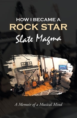 How I Became a Rock Star: A Memoir of a Musical Mind by Magma, Slate