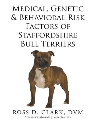 Medical, Genetic & Behavioral Risk Factors of Staffordshire Bull Terriers by Clark, DVM Ross D.