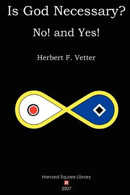 Is God Necessary? No! and Yes! by Vetter, Herbert F.