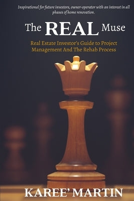 "The REAL Muse" Real Estate Investor's Guide to Project Management And The Rehab Process by Martin, Karee'