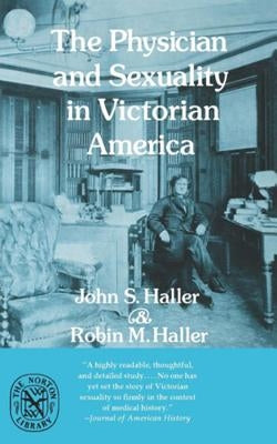 The Physician and Sexuality in Victorian America by Haller, John S., Jr.
