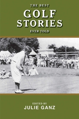 The Best Golf Stories Ever Told by Ganz, Julie