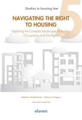 Navigating the Right to Housing: Exploring the Complex Landscape of Access, Occupancy and Exit Rights Volume 5 by Bruijn, Michelle