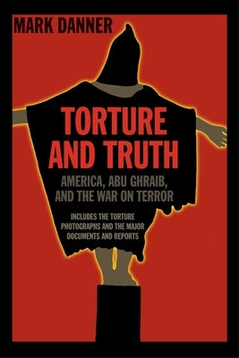 Torture and Truth: America, Abu Ghraib, and the War on Terror by Danner, Mark