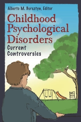 Childhood Psychological Disorders: Current Controversies by Ph D., Alberto M. Bursztyn