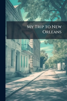 My Trip to New Orleans: As Seen With Southern Tours by Anonymous